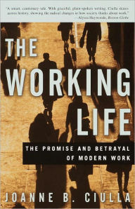 Title: The Working Life: The Promise and Betrayal of Modern Work, Author: Joanne B. Ciulla