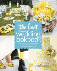 Title: The Knot Ultimate Wedding Lookbook: More Than 1,000 Cakes, Centerpieces, Bouquets, Dresses, Decorations, and Ideas f or the Perfect Day, Author: Carley Roney