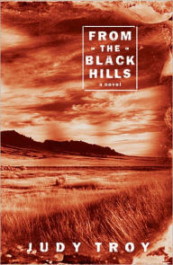 Title: From the Black Hills: A Novel, Author: Judy Troy