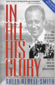 Title: In All His Glory: The Life and Times of William S. Paley and the Birth of Modern Broadcasting, Author: Sally Bedell Smith