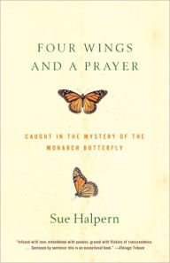 Title: Four Wings and a Prayer: Caught in the Mystery of the Monarch Butterfly, Author: Sue Halpern