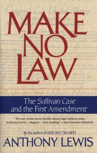 Title: Make No Law: The Sullivan Case and the First Amendment, Author: Anthony Lewis