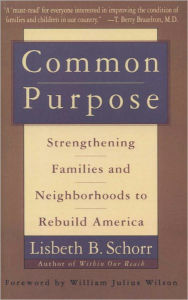 Title: Common Purpose: Strengthening Families and Neighborhoods to Rebuild America, Author: Lisbeth Schorr