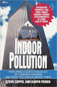 Title: Indoor Pollution: Safeguard Yourself and Your Family Against Hidden Contaminants, at Home and at Work, Author: Steve Coffel