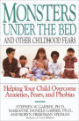 Monsters Under the Bed and Other Childhood Fears: Helping Your Child Overcome Anxieties, Fears, and Phobias