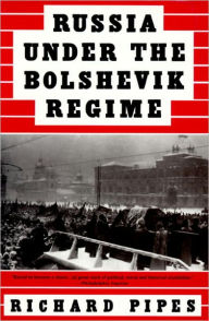 Title: Russia Under the Bolshevik Regime, Author: Richard Pipes