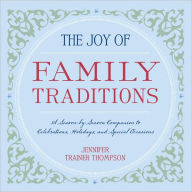 Title: The Joy of Family Traditions: A Season-by-Season Companion to Celebrations, Holidays, and Special Occasions, Author: Jennifer Trainer Thompson