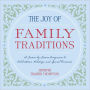 The Joy of Family Traditions: A Season-by-Season Companion to Celebrations, Holidays, and Special Occasions