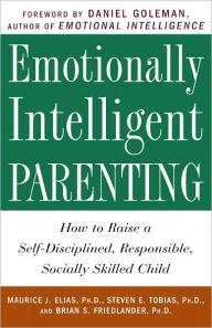 Title: Emotionally Intelligent Parenting: How to Raise a Self-Disciplined, Responsible, Socially Skilled Child, Author: Maurice J. Elias Ph.D.