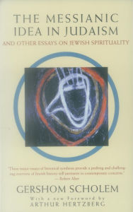 Title: The Messianic Idea in Judaism: And Other Essays on Jewish Spirituality, Author: Gershom Scholem