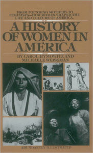 Title: A History of Women in America: From Founding Mothers to Feminists-How Women Shaped the Life and Culture of America, Author: Carol Hymowitz