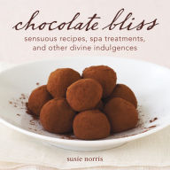 Title: Chocolate Bliss: Sensuous Recipes, Spa Treatments, and Other Divine Indulgences [A Cookbook], Author: Susie Norris