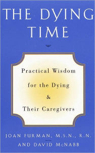 Title: The Dying Time: Practical Wisdom for the Dying & Their Caregivers, Author: Joan Furman