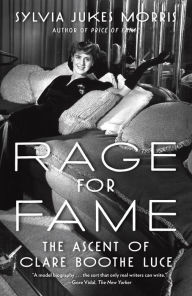 Title: Rage for Fame: The Ascent of Clare Boothe Luce, Author: Sylvia Jukes Morris