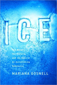 Title: Ice: The Nature, the History, and the Uses of an Astonishing Substance, Author: Mariana Gosnell