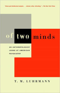 Title: Of Two Minds: An Anthropologist Looks at American Psychiatry, Author: T.M. Luhrmann