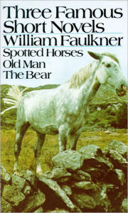 Title: Three Famous Short Novels: Spotted Horses Old Man The Bear, Author: William Faulkner