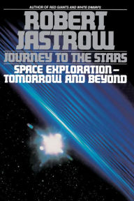 Title: Journey to the Stars: Space Exploration--Tomorrow and Beyond, Author: Robert Jastrow