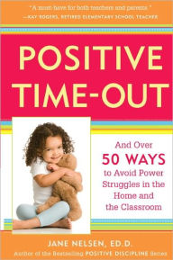 Title: Positive Time-Out: And Over 50 Ways to Avoid Power Struggles in the Home and the Classroom, Author: Jane Nelsen Ed.D.