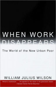 Title: When Work Disappears: The World of the New Urban Poor, Author: William Julius Wilson