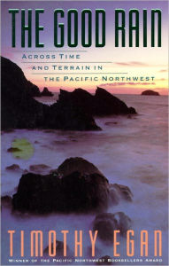 Title: The Good Rain: Across Time & Terrain in the Pacific Northwest, Author: Timothy Egan