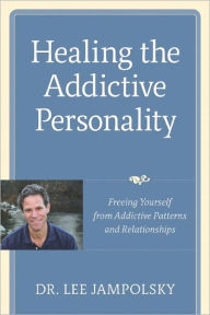 Title: Healing the Addictive Personality: Freeing Yourself from Addictive Patterns and Relationships, Author: Lee L. Jampolsky