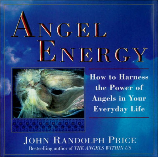 Angel Energy: How to Harness the Power of Angels in Your Everyday Life