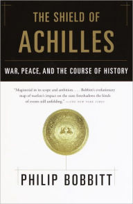 Title: The Shield of Achilles: War, Peace, and the Course of History, Author: Philip Bobbitt