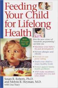 Title: Feeding Your Child for Lifelong Health: Birth Through Age Six, Author: Susan Roberts