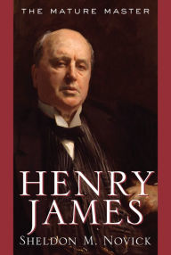 Title: Henry James: The Mature Master, Author: Sheldon M. Novick