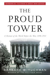 Title: The Proud Tower: A Portrait of the World before the War, 1890-1914, Author: Barbara W. Tuchman