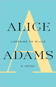 Title: LISTENING TO BILLIE: A Novel, Author: Alice Adams