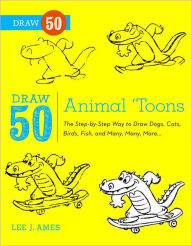 Title: Draw 50 Animal 'Toons: The Step-by-Step Way to Draw Dogs, Cats, Birds, Fish, and Many, Many More, Author: Lee J. Ames