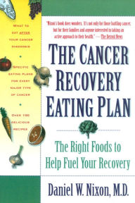 Title: The Cancer Recovery Eating Plan: The Right Foods to Help Fuel Your Recovery, Author: Daniel W. Nixon M.D.