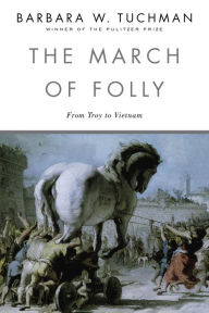 Title: The March of Folly: From Troy to Vietnam, Author: Barbara W. Tuchman