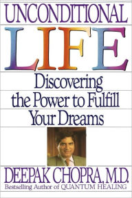 Title: Unconditional Life: Discovering the Power to Fulfill Your Dreams, Author: Deepak Chopra