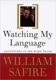 Title: Watching My Language:: Adventures in the Word Trade, Author: William Safire