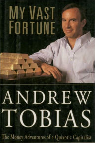 Title: My Vast Fortune: The Money Adventures of a Quixotic Capitalist, Author: Andrew Tobias