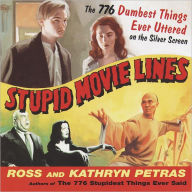 Title: Stupid Movie Lines: The 776 Dumbest Things Ever Uttered on the Silver Screen, Author: Kathryn Petras
