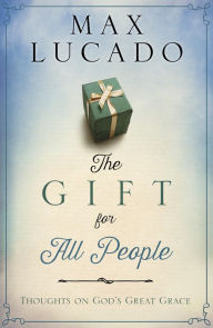 Title: The Gift for All People: Thoughts on God's Great Grace, Author: Max Lucado