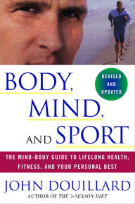 Title: Body, Mind, and Sport: The Mind-Body Guide to Lifelong Health, Fitness, and Your Personal Best, Author: John Douillard