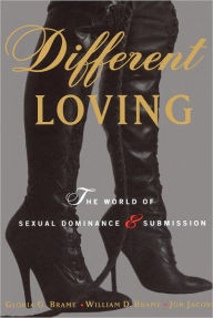 Title: Different Loving: A Complete Exploration of the World of Sexual Dominance and Submission, Author: William Brame