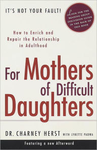 Title: For Mothers of Difficult Daughters: How to Enrich and Repair the Relationship in Adulthood, Author: Charney Herst