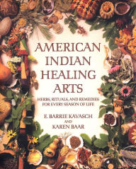 Title: American Indian Healing Arts: Herbs, Rituals, and Remedies for Every Season of Life, Author: E. Barrie Kavasch