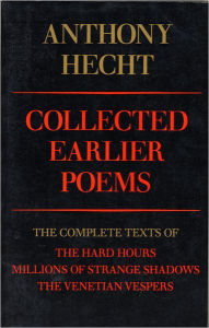 Title: Collected Earlier Poems of Anthony Hecht, Author: Anthony Hecht