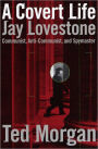 A Covert Life: Jay Lovestone: Communist, Anti-Communist, and Spymaster