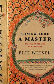 Title: Somewhere a Master: Hasidic Portraits and Legends, Author: Elie Wiesel