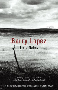 Title: Field Notes: The Grace Note of the Canyon Wren, Author: Barry Lopez