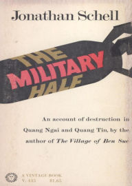 Title: The Military Half: An Account of Destruction in Quang Nai and Quang Tin, Author: Jonathan Schell