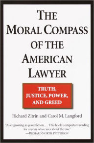 Title: The Moral Compass of the American Lawyer: Truth, Justice, Power, and Greed, Author: Richard A. Zitrin
